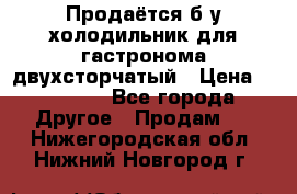 Продаётся б/у холодильник для гастронома двухсторчатый › Цена ­ 30 000 - Все города Другое » Продам   . Нижегородская обл.,Нижний Новгород г.